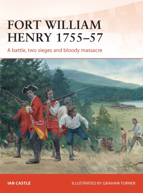 Fort William Henry 1755 57 : A battle, two sieges and bloody massacre, PDF eBook