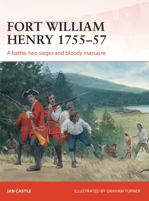 Fort William Henry 1755 57 : A battle, two sieges and bloody massacre, EPUB eBook