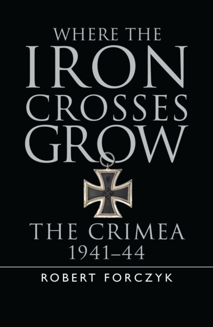 Where the Iron Crosses Grow : The Crimea 1941-44, Hardback Book