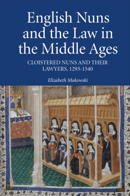 English Nuns and the Law in the Middle Ages : Cloistered Nuns and Their Lawyers, 1293-1540, PDF eBook