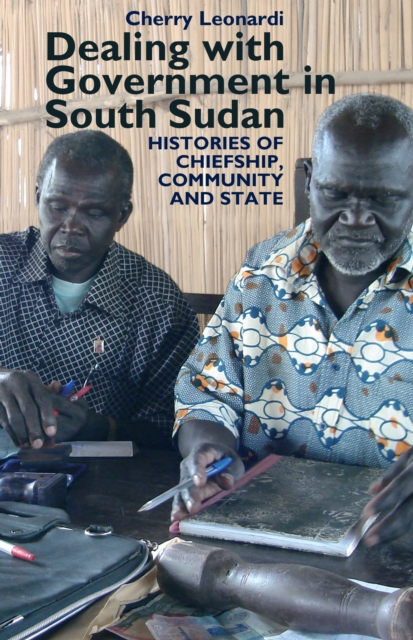 Dealing with Government in South Sudan : Histories of Chiefship, Community and State, PDF eBook