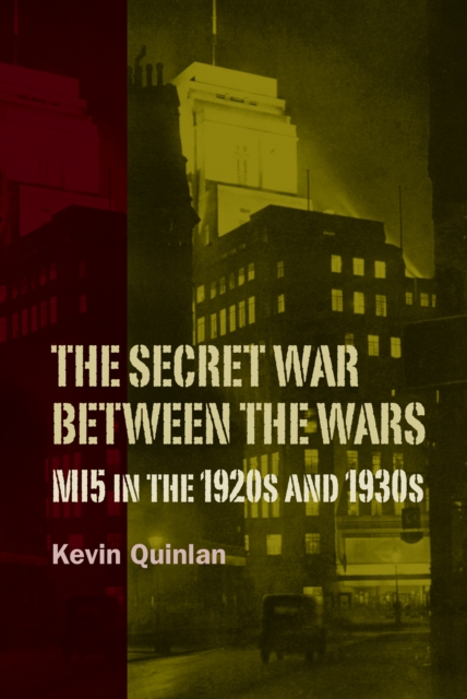 The Secret War Between the Wars: MI5 in the 1920s and 1930s, EPUB eBook
