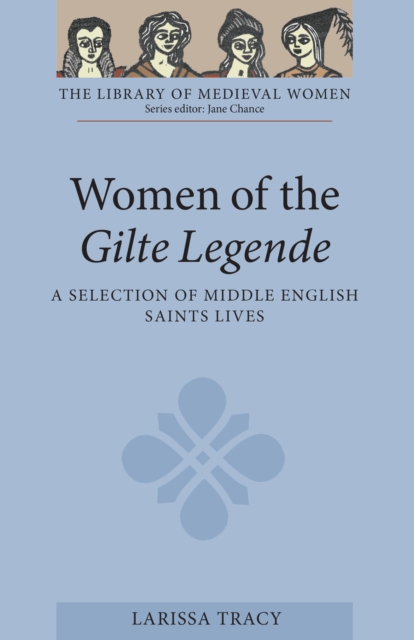 Women of the <I>Gilte Legende</I> : A Selection of Middle English Saints Lives, EPUB eBook
