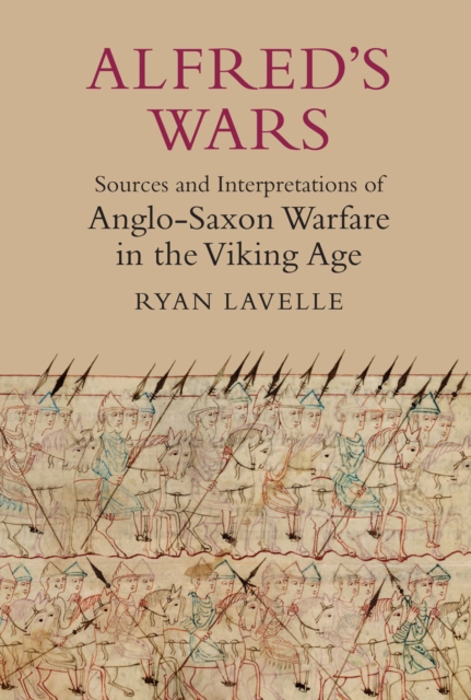 Alfred's Wars: Sources and Interpretations of Anglo-Saxon Warfare in the Viking Age, EPUB eBook