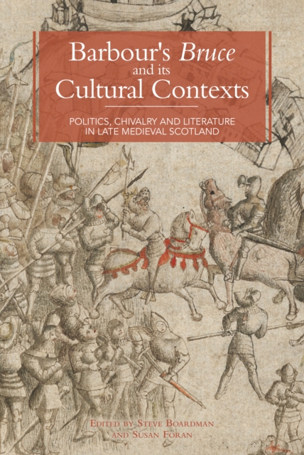 Barbour's <I>Bruce</I> and its Cultural Contexts : Politics, Chivalry and Literature in Late Medieval Scotland, PDF eBook