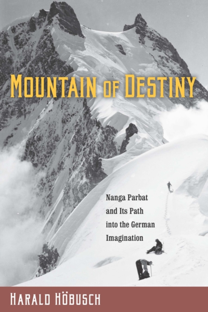 Mountain of Destiny : Nanga Parbat and Its Path into the German Imagination, PDF eBook