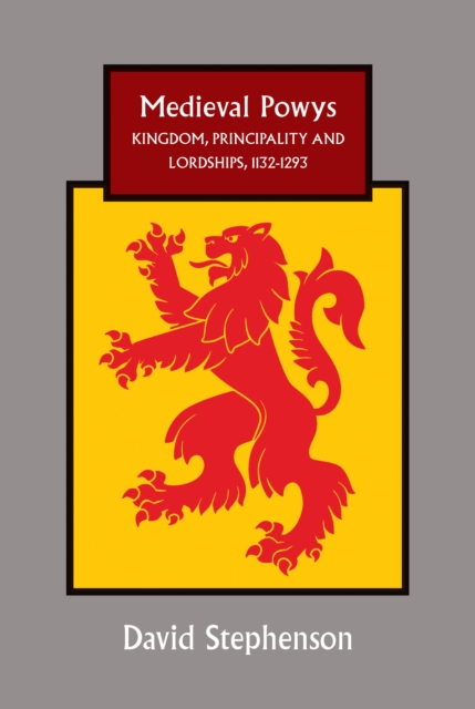 Medieval Powys : Kingdom, Principality and Lordships, 1132-1293, PDF eBook