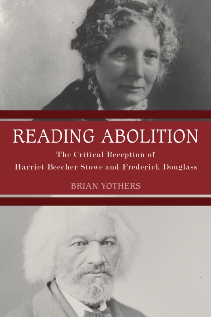 Reading Abolition : The Critical Reception of Harriet Beecher Stowe and Frederick Douglass, PDF eBook