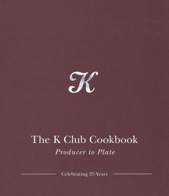 The K Club Cookbook : Producer to Plate, Hardback Book
