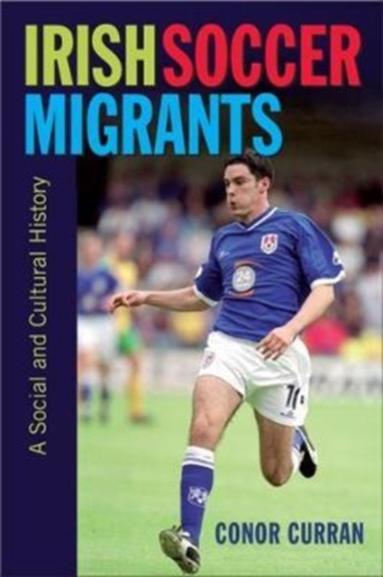 Irish Soccer Migrants : A Social and Cultural History, Hardback Book