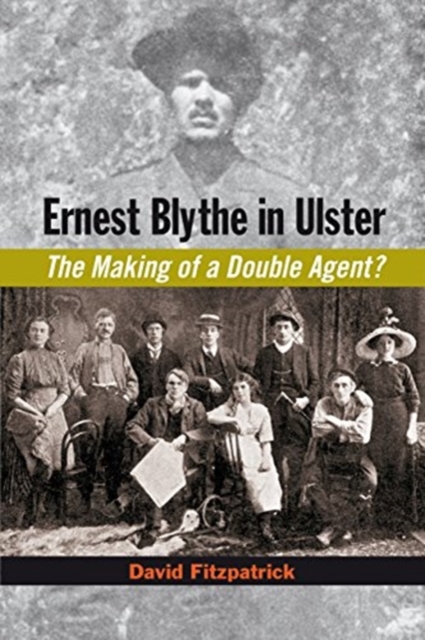 Ernest Blythe in Ulster : The Making of a Double Agent?, Hardback Book