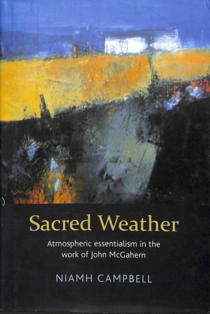 Sacred Weather : Atmospheric essentialism in the work of John McGahern, Hardback Book