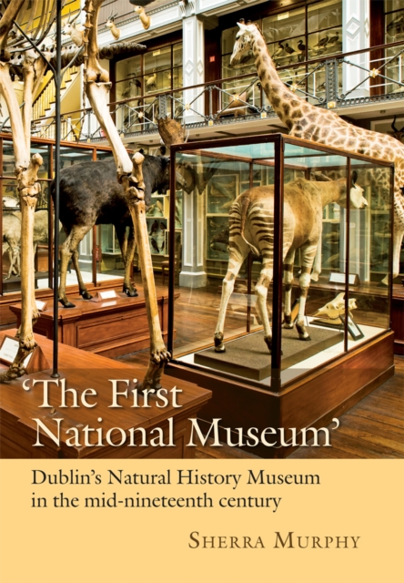 'The First National Museum' : Dublin's Natural History Museum in the mid-nineteenth century, EPUB eBook