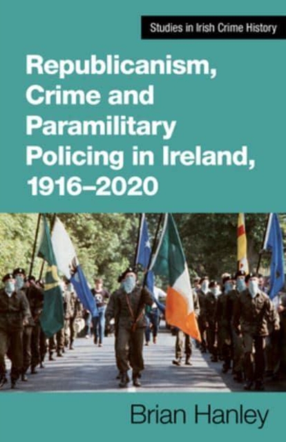 Republicanism, Crime and Paramilitary Policing, 1916-2020, Paperback / softback Book
