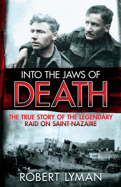 Into the Jaws of Death : The True Story of the Legendary Raid on Saint-Nazaire, EPUB eBook