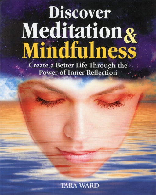 Discover Meditation & Mindfulness : Create a Better Life Through the Power of Inner Reflection, Paperback Book