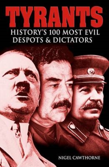 Tyrants : History's 100 Most Evil Despots & Dictators, Paperback Book