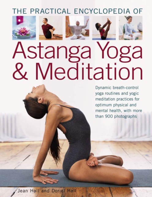The Practial Encyclopedia of Astanga Yoga & Meditation : Dynamic Breath-Control Yoga Routines and Yogic Meditation Practices for Optimum Physical and Mental Health, with More Than 900 Photographs, Paperback / softback Book
