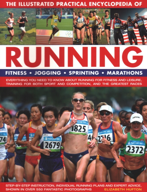 Running, The Illustrated Practical Encyclopedia of : Fitness, jogging, sprinting, marathons: everything you need to know about running for fitness and leisure, training for both sport and competition,, Paperback / softback Book
