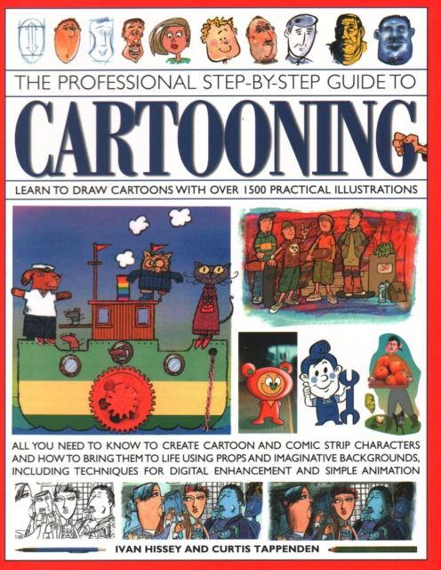 Cartooning, The Professional Step-by-Step Guide to : Learn to draw cartoons with over 1500 practical illustrations; all you need to know to create cartoon and comic strip characters and how to bring t, Paperback / softback Book
