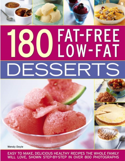 180 Fat-Free Low-Fat Desserts : Easy to Make, Delicious Healthy Recipes the Whole Family Will Love, Shown Step by Step in Over 800 Photographs, Paperback / softback Book