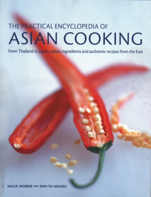 The Asian Cooking,  Practical Encyclopedia of : From Thailand to Japan, classic ingredients and authentic recipes from the East, Paperback / softback Book