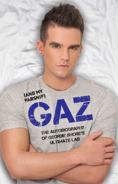 Gaz (And my Parsnip) : The Autobiography of Geordie Shore's Ultimate Lad, Hardback Book