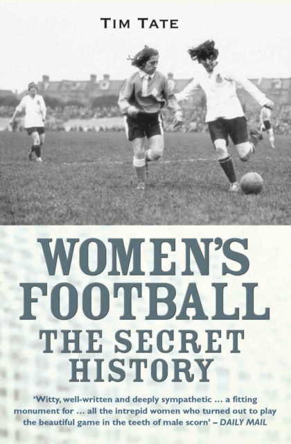 Girls With Balls : The Secret History of Women's Football, Paperback / softback Book