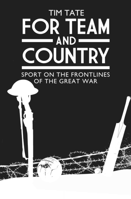 For Team and Country : Sport on the Frontlines of the Great War, Hardback Book