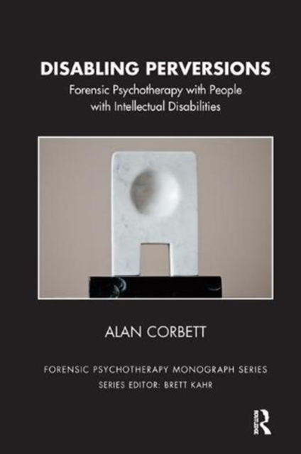 Disabling Perversions : Forensic Psychotherapy with People with Intellectual Disabilities, Paperback / softback Book