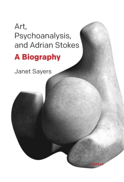 Art, Psychoanalysis, and Adrian Stokes : A Biography, Paperback / softback Book