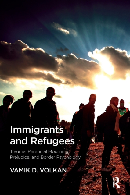 Immigrants and Refugees : Trauma, Perennial Mourning, Prejudice, and Border Psychology, Paperback / softback Book
