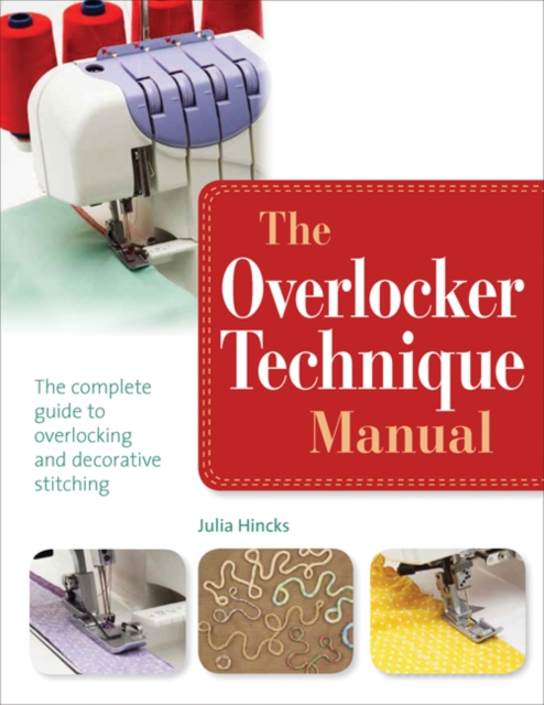 The Overlocker Technique Manual : The Complete Guide to Serging and Decorative Stitching, Paperback / softback Book