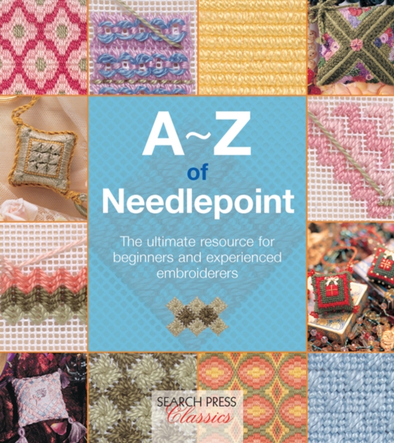 A-Z of Needlepoint : The Ultimate Resource for Beginners and Experienced Embroiderers, Paperback / softback Book