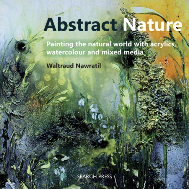 Abstract Nature : Painting the Natural World with Acrylics, Watercolour and Mixed Media, Paperback / softback Book