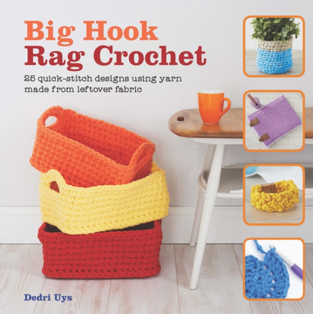 Big Hook Rag Crochet : 25 Quick-Stitch Designs Using Yarn Made from Leftover Fabric, Paperback / softback Book