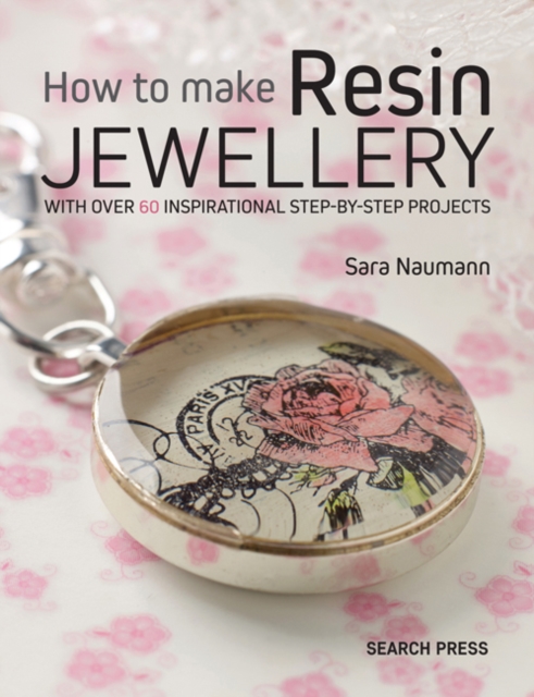 How to Make Resin Jewellery : With Over 50 Inspirational Step-by-Step Projects, Paperback / softback Book