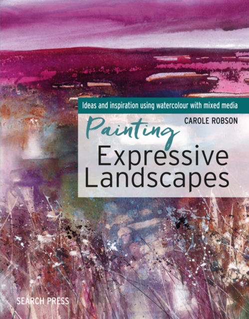 Painting Expressive Landscapes : Ideas and Inspiration Using Watercolour with Mixed Media, Paperback / softback Book