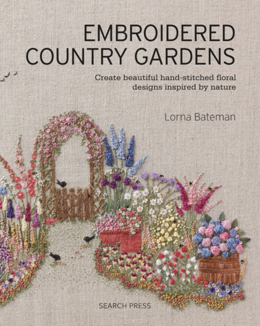 Embroidered Country Gardens : Create Beautiful Hand-Stitched Floral Designs Inspired by Nature, Paperback / softback Book
