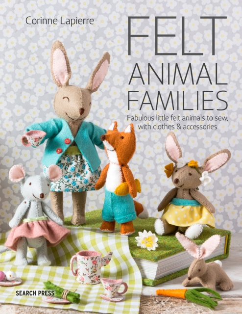 Felt Animal Families : Fabulous Little Felt Animals to Sew, with Clothes & Accessories, Paperback / softback Book