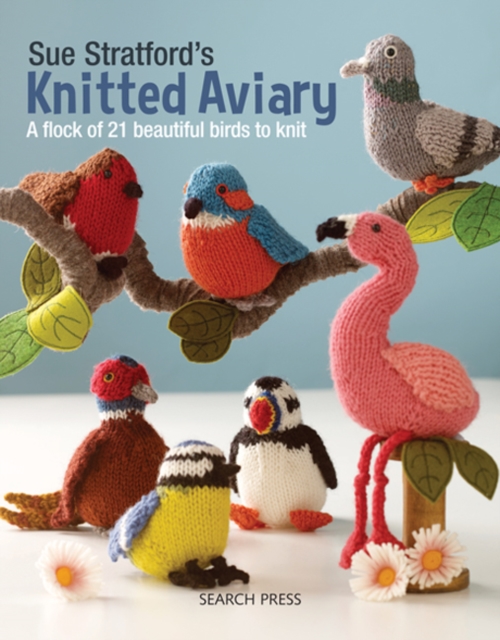 Sue Stratford's Knitted Aviary : A Flock of 21 Beautiful Birds to Knit, Paperback / softback Book