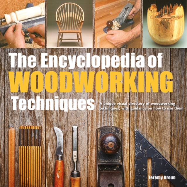 The Encyclopedia of Woodworking Techniques : A Unique Visual Directory of Woodworking Techniques, with Guidance on How to Use Them, Paperback / softback Book