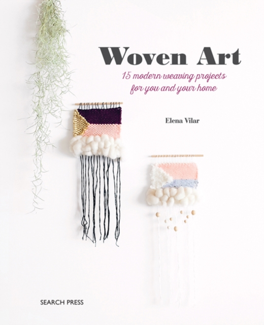 Woven Art : 15 Modern Weaving Projects for You and Your Home, Paperback / softback Book