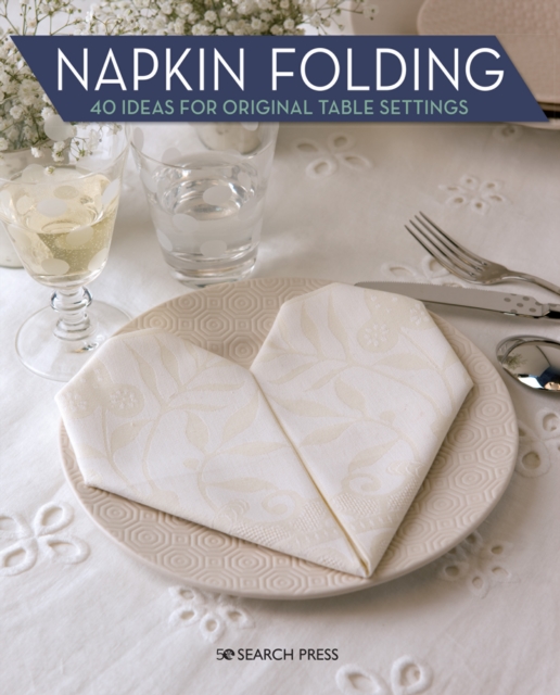 Napkin Folding : 40 Ideas for Original Table Settings, Paperback / softback Book
