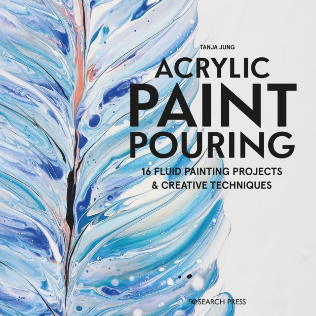 Acrylic Paint Pouring : 16 Fluid Painting Projects & Creative Techniques, Paperback / softback Book
