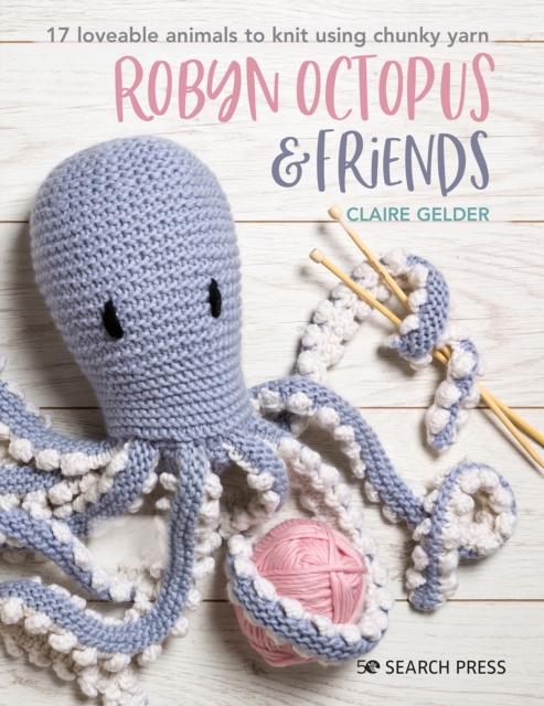 Robyn Octopus & Friends : 17 Loveable Animals to Knit Using Chunky Yarn, Paperback / softback Book