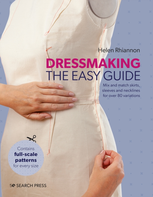 Dressmaking: The Easy Guide : Mix and Match Skirts, Sleeves and Necklines for Over 80 Stylish Variations, Hardback Book