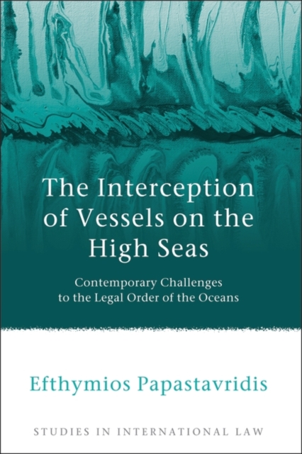 The Interception of Vessels on the High Seas : Contemporary Challenges to the Legal Order of the Oceans, PDF eBook
