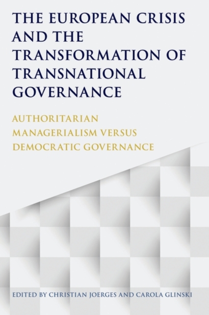 The European Crisis and the Transformation of Transnational Governance : Authoritarian Managerialism versus Democratic Governance, PDF eBook