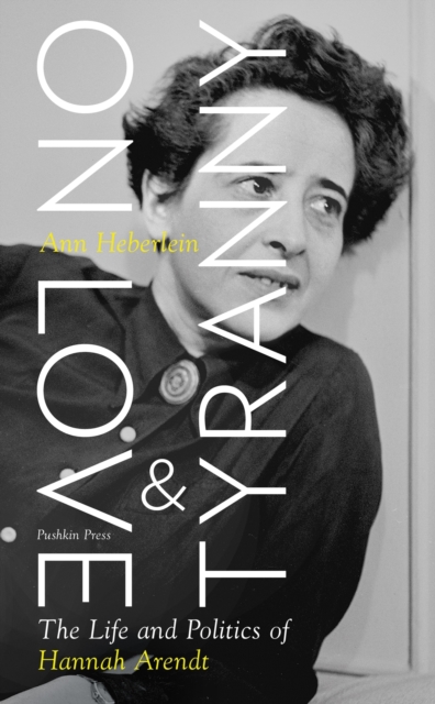 On Love and Tyranny : The Life and Politics of Hannah Arendt, EPUB eBook